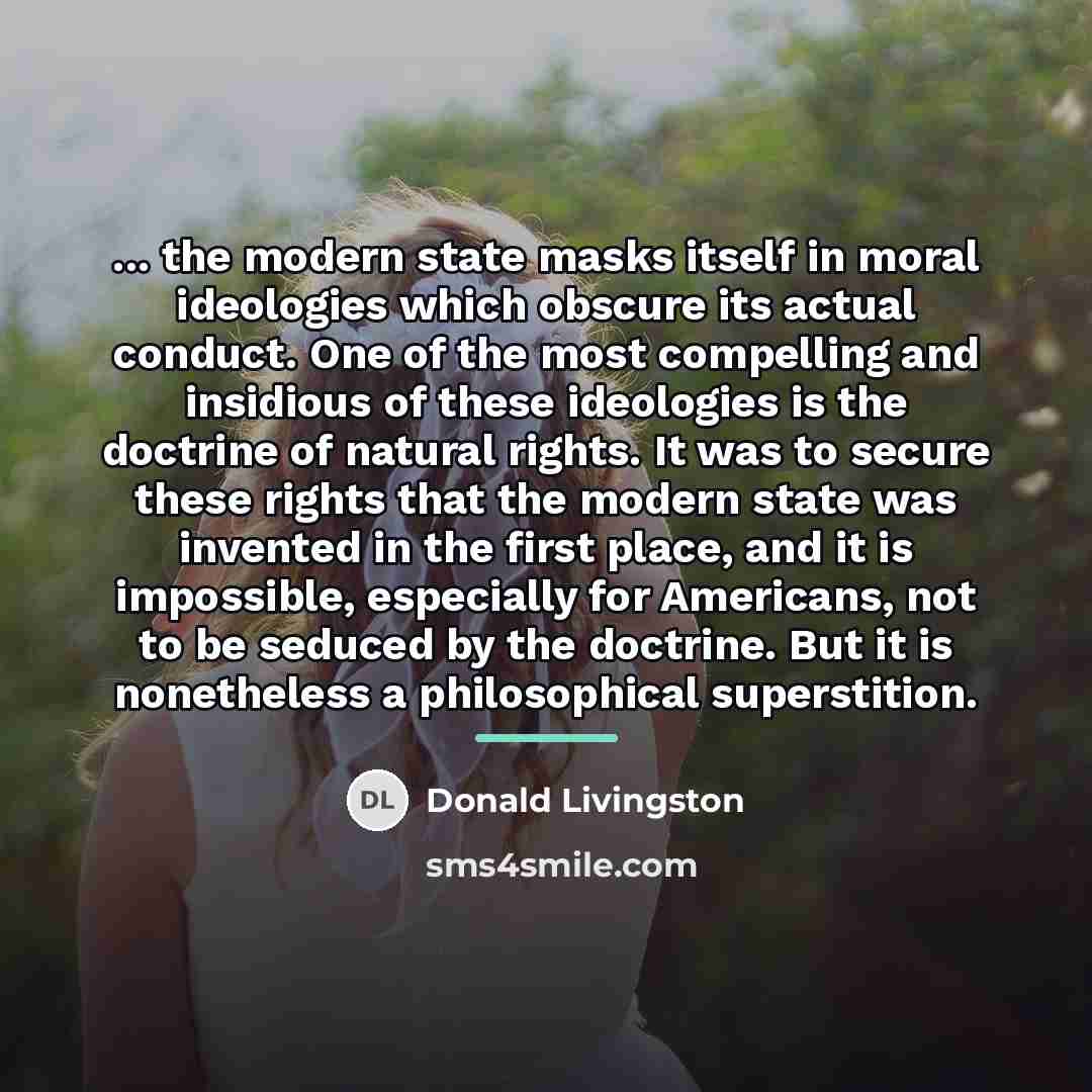 “... the modern state masks itself in moral ideologies which…” quote by Donald Livingston