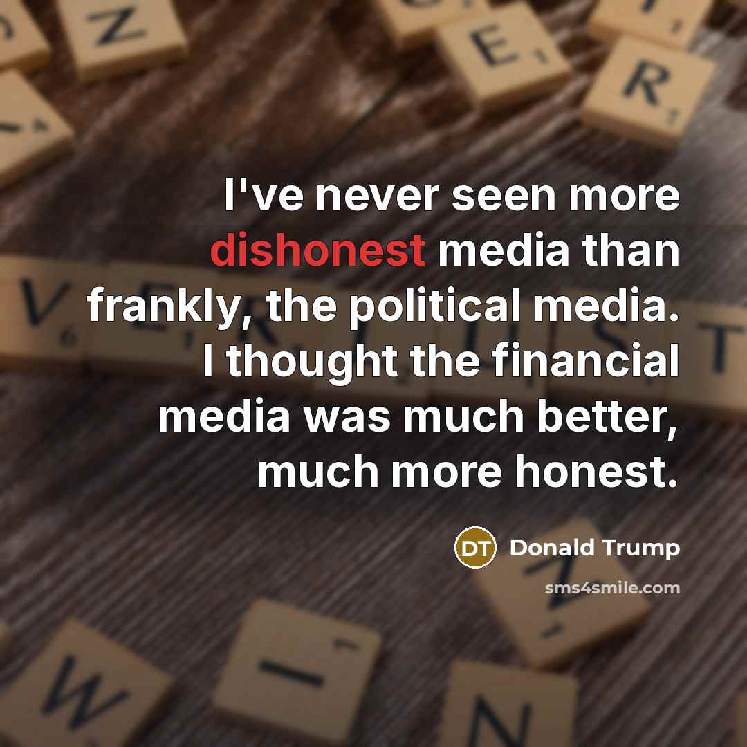 “I've never seen more dishonest media than frankly, the political…” quote by Donald Trump