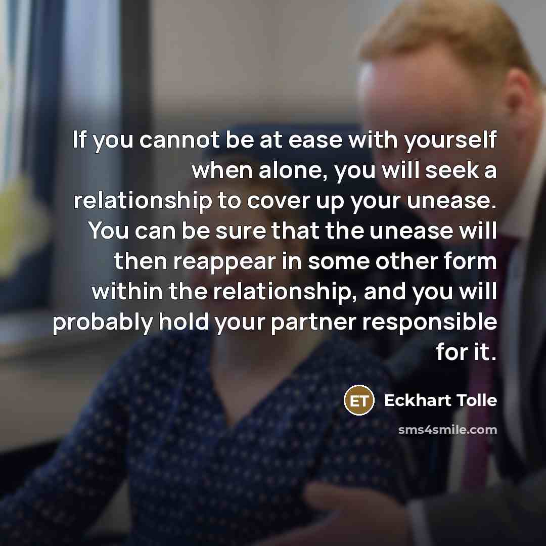 “If you cannot be at ease with yourself when alone,…” quote by Eckhart Tolle