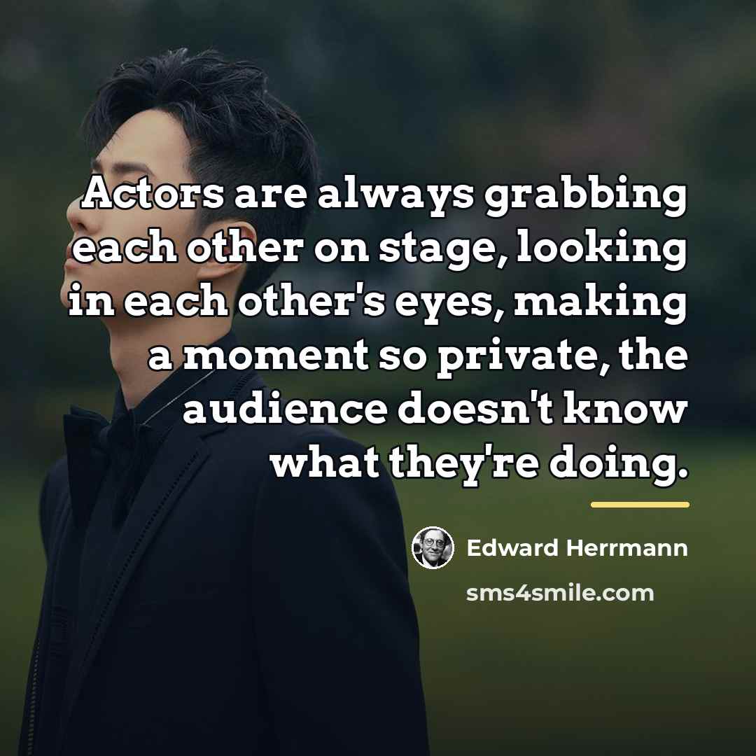 “Actors are always grabbing each other on stage, looking in…” quote by Edward Herrmann