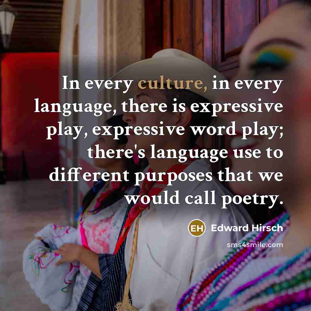 “In every culture, in every language, there is expressive play,…” quote by Edward Hirsch