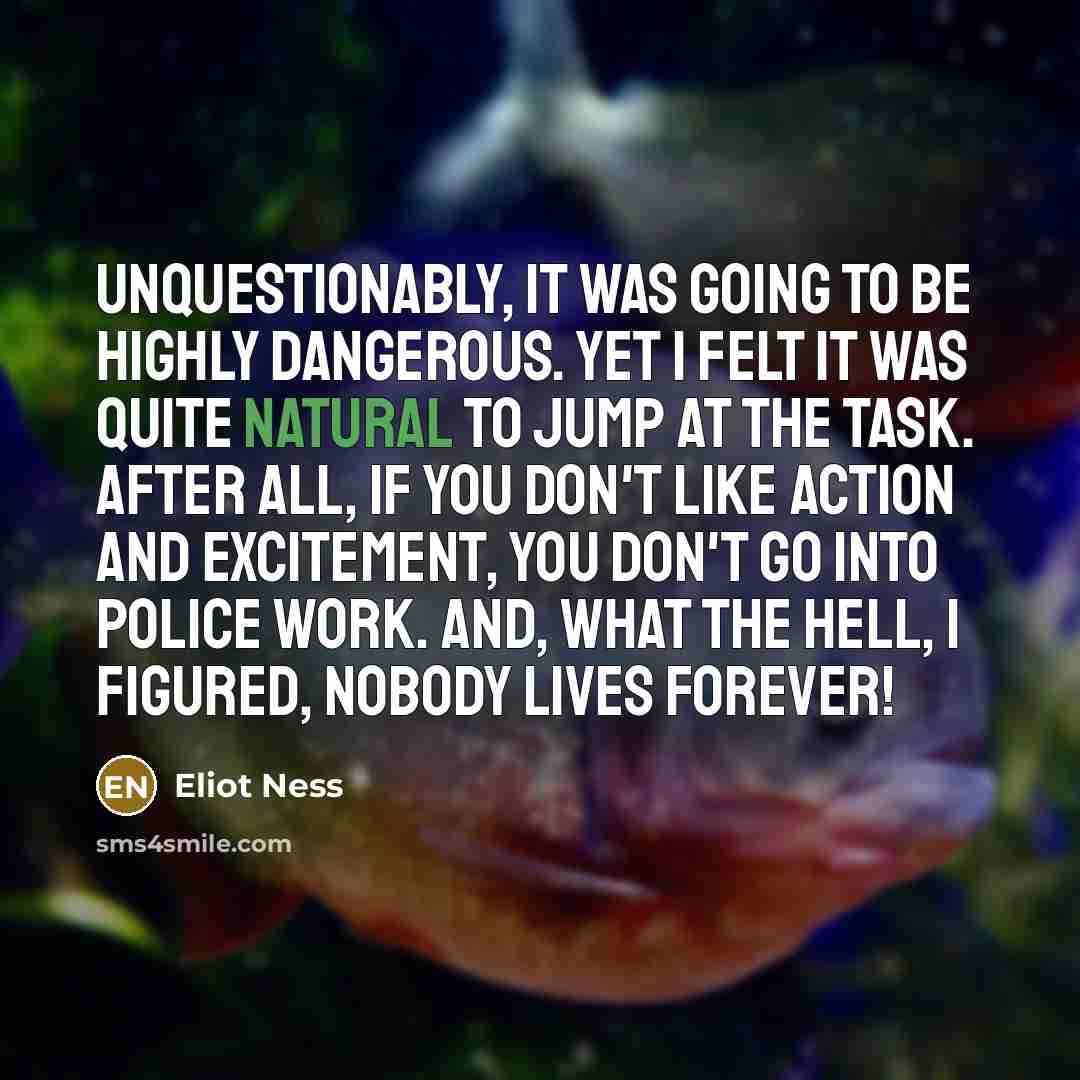 “Unquestionably, it was going to be highly dangerous. Yet I…” quote by Eliot Ness