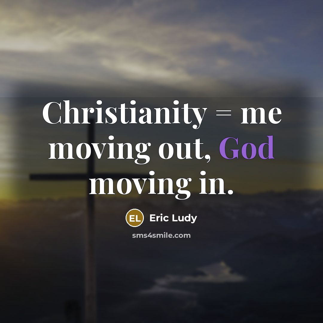 “Christianity = me moving out, God moving in.…” quote by Eric Ludy