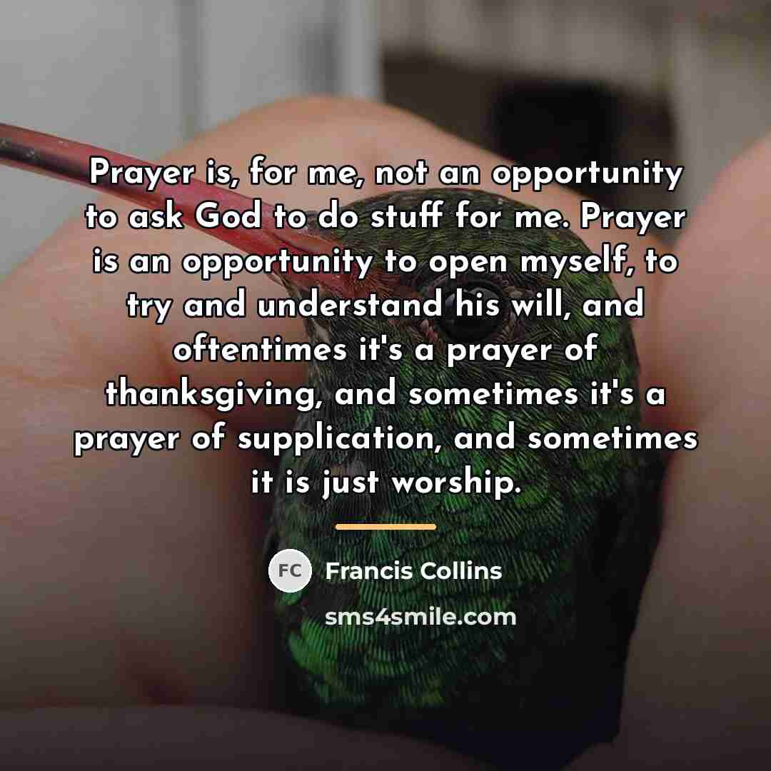 “Prayer is, for me, not an opportunity to ask God…” quote by Francis Collins