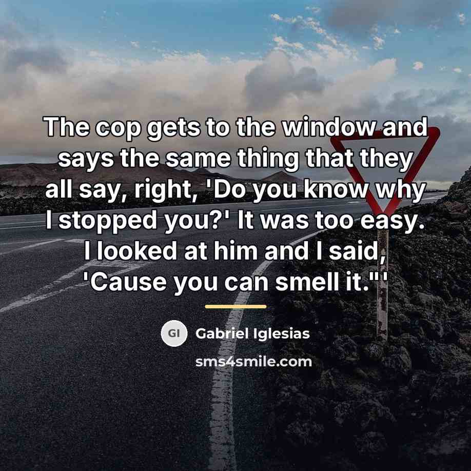 “The cop gets to the window and says the same…” quote by Gabriel Iglesias