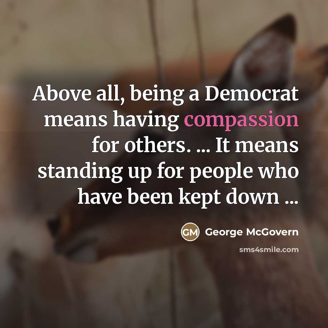 “Above all, being a Democrat means having compassion for others.…” quote by George McGovern