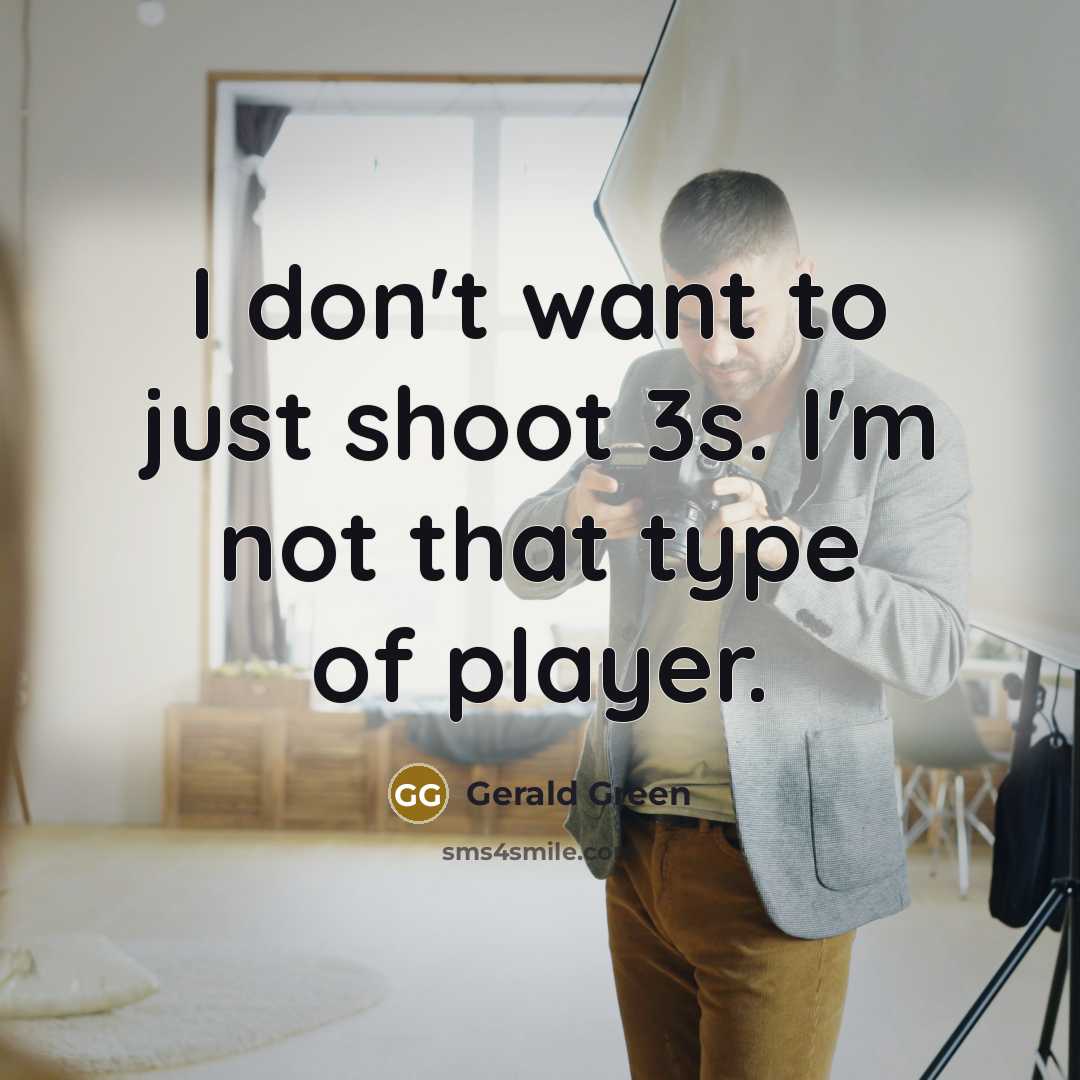 “I don't want to just shoot 3s. I'm not that type of player.” quote by Gerald Green
