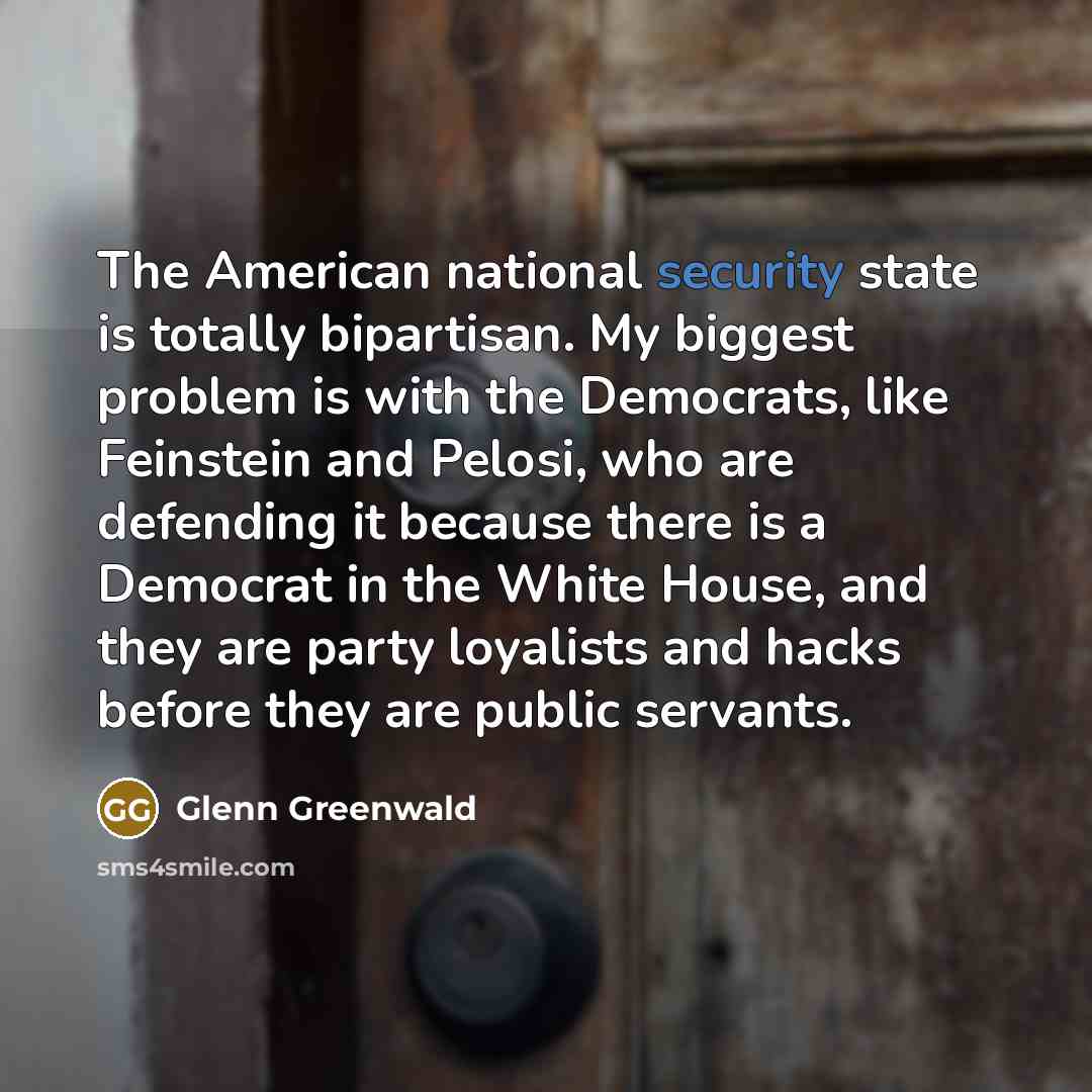 “The American national security state is totally bipartisan. My biggest…” quote by Glenn Greenwald