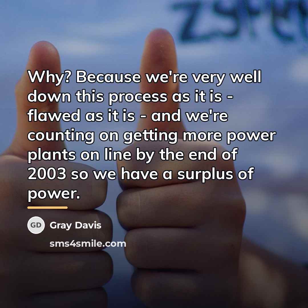 “Why? Because we're very well down this process as it…” quote by Gray Davis