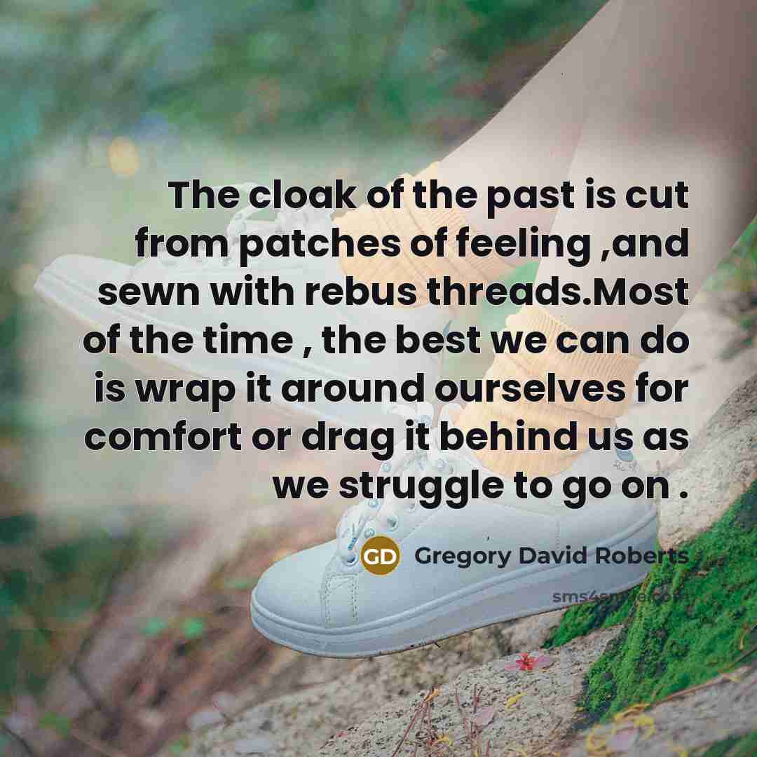 “The cloak of the past is cut from patches of…” quote by Gregory David Roberts