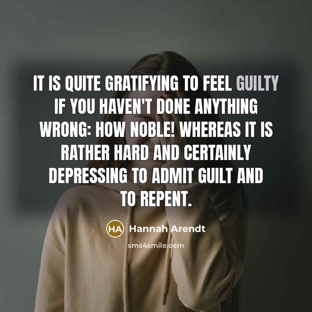 “It is quite gratifying to feel guilty if you haven't…” quote by Hannah Arendt