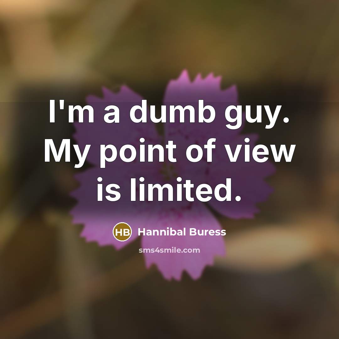 “I'm a dumb guy. My point of view is limited.…” quote by Hannibal Buress