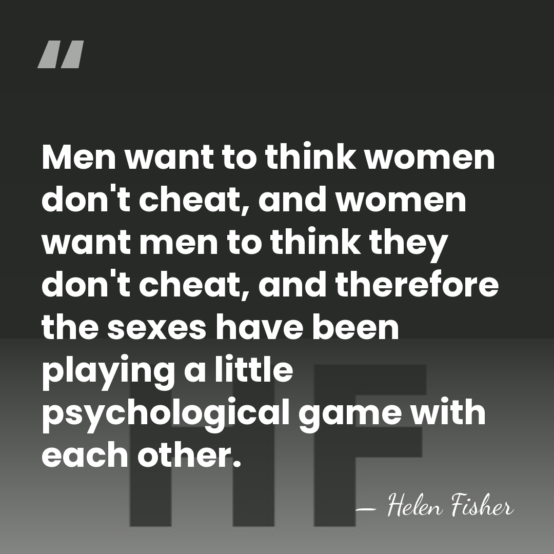 Men want to think women don't cheat, and women want men to&hellip; - Helen Fisher