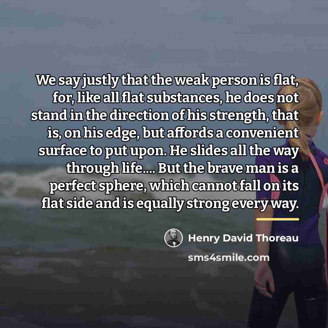 “We say justly that the weak person is flat, for,…” quote by Henry David Thoreau