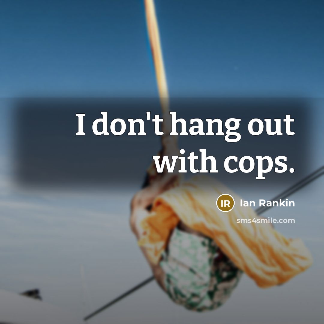 “I don't hang out with cops.…” quote by Ian Rankin