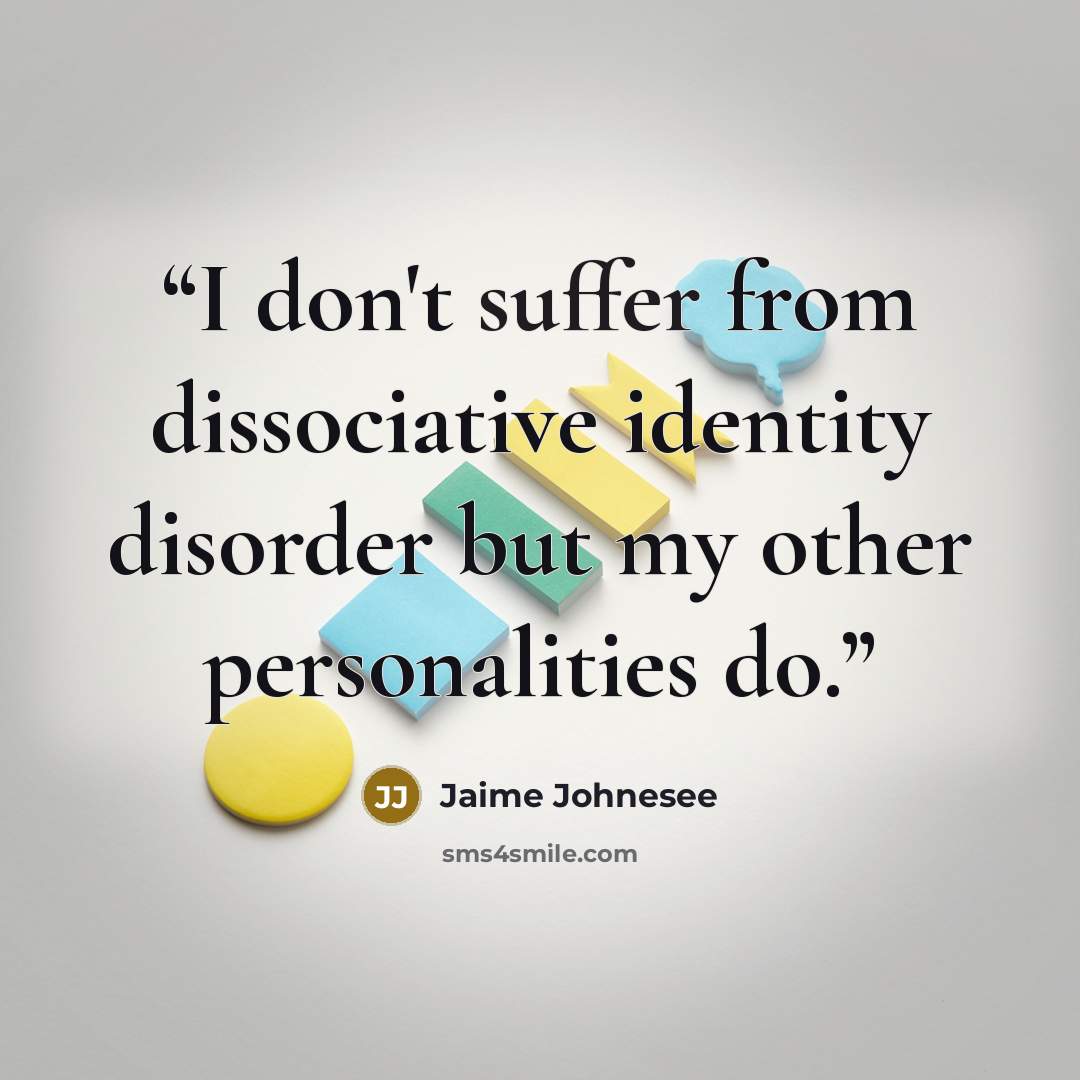 “‎I don't suffer from dissociative identity disorder but my other personalities do.” quote by Jaime Johnesee