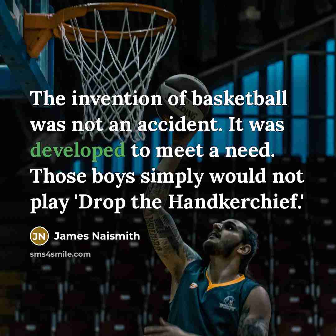 “The invention of basketball was not an accident. It was…” quote by James Naismith