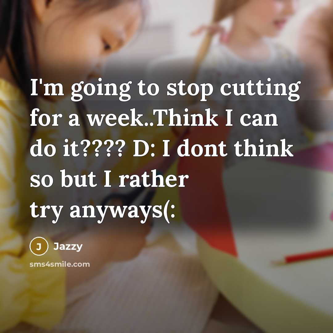 “I'm going to stop cutting for a week..Think I can do it???? D: I dont think so but I rather try anyways(:” quote by Jazzy