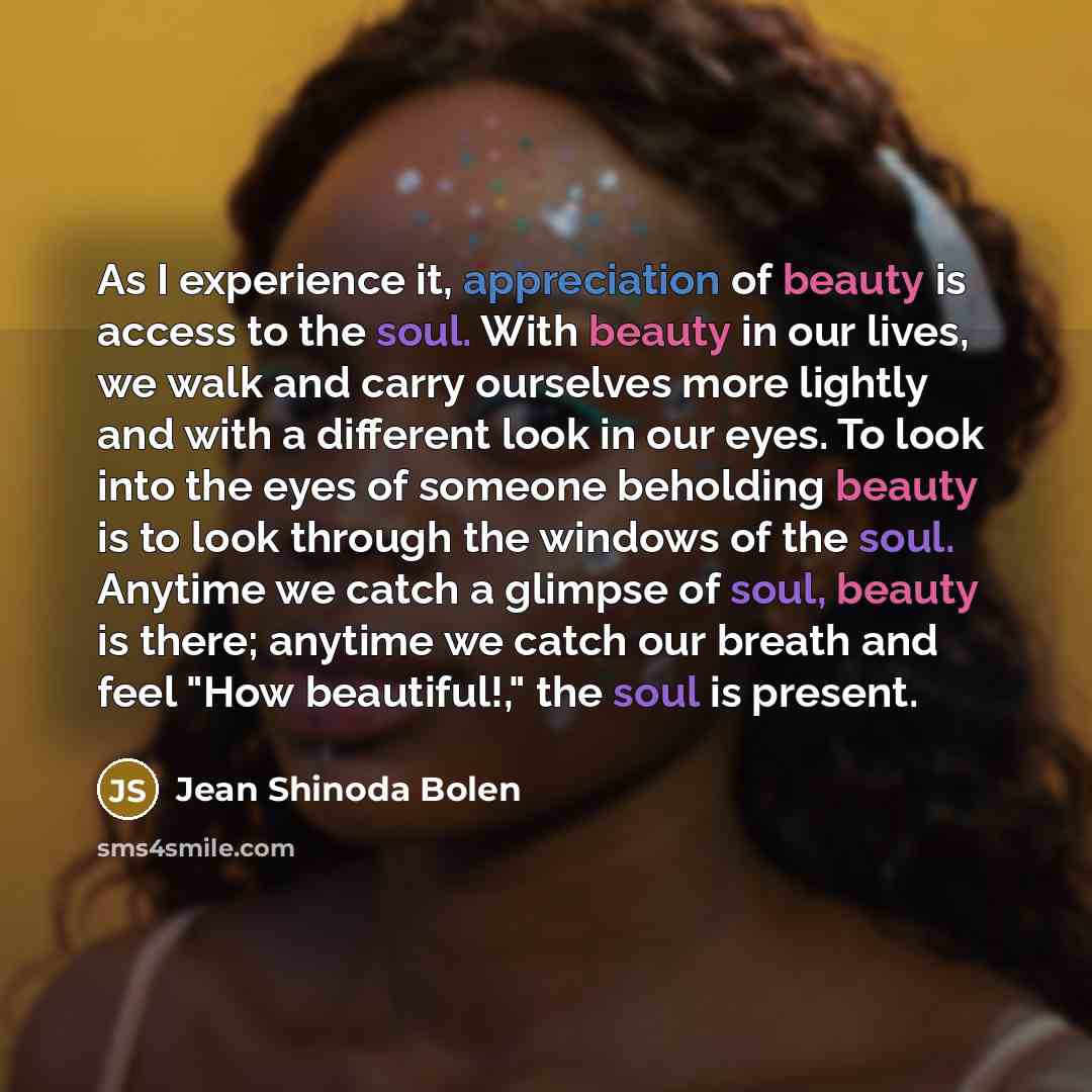 “As I experience it, appreciation of beauty is access to…” quote by Jean Shinoda Bolen
