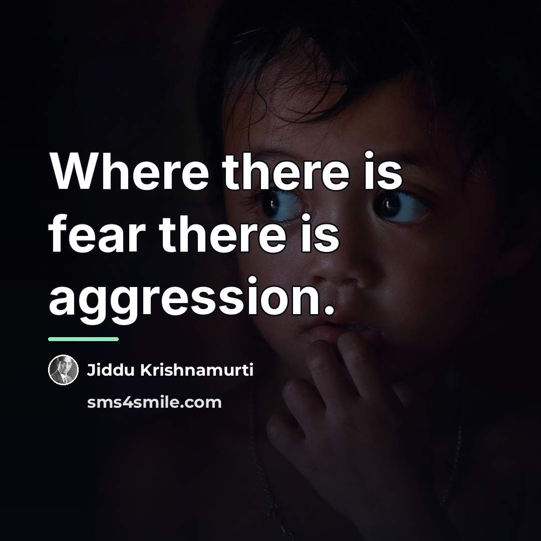 “Where there is fear there is aggression.…” quote by Jiddu Krishnamurti