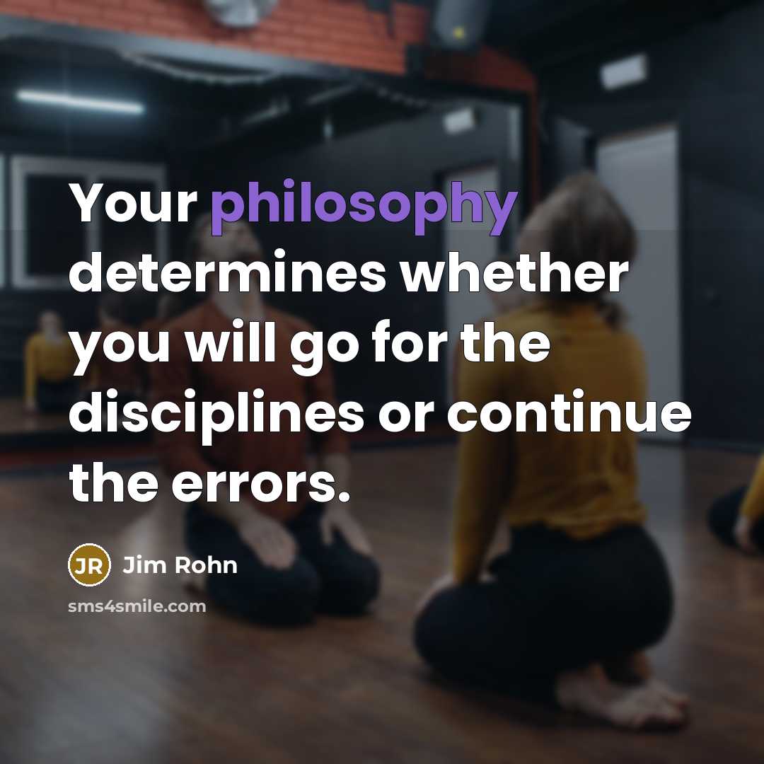 “Your philosophy determines whether you will go for the disciplines…” quote by Jim Rohn