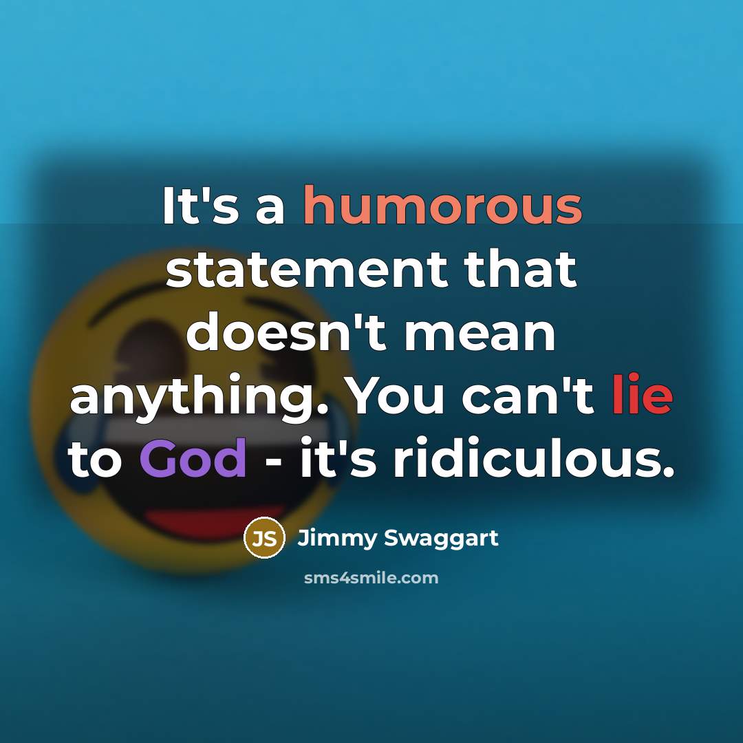 “It's a humorous statement that doesn't mean anything. You can't…” quote by Jimmy Swaggart