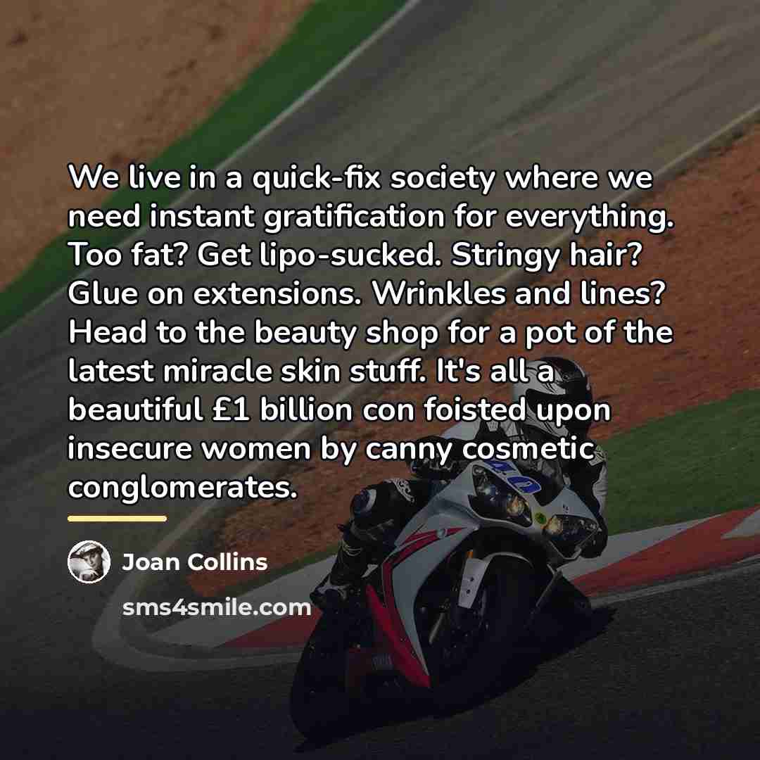 “We live in a quick-fix society where we need instant…” quote by Joan Collins