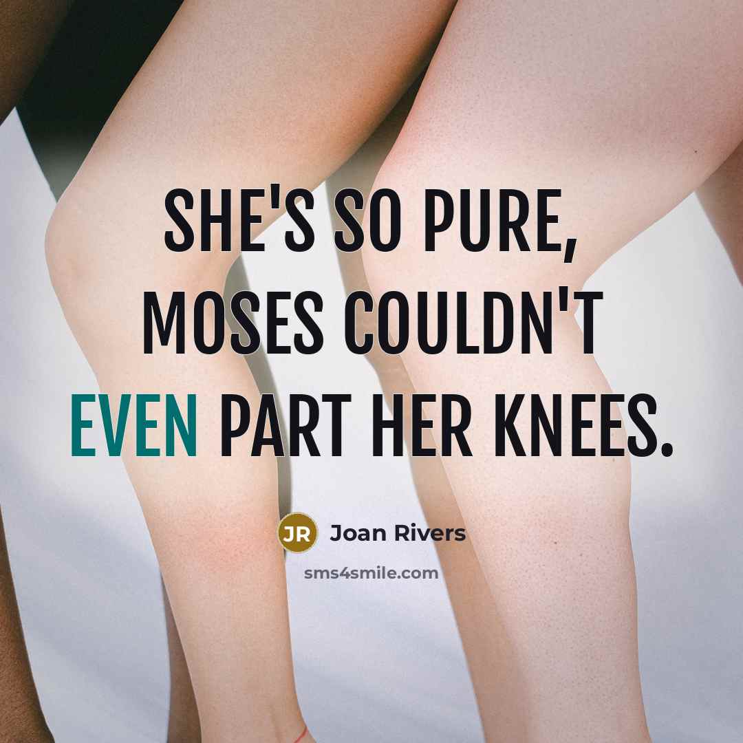 “She's so pure, Moses couldn't even part her knees.…” quote by Joan Rivers