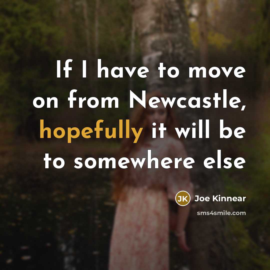 “If I have to move on from Newcastle, hopefully it will be to somewhere else” quote by Joe Kinnear