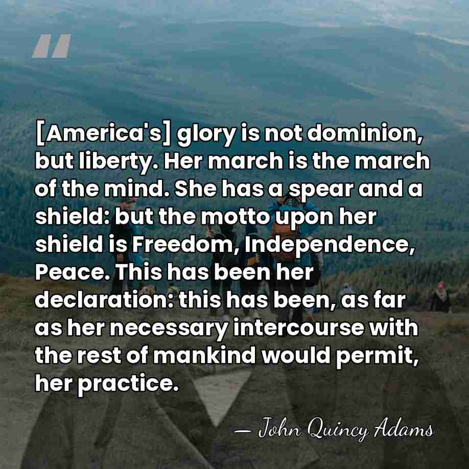 [America's] glory is not dominion, but liberty. Her march is the march&hellip; - John Quincy Adams