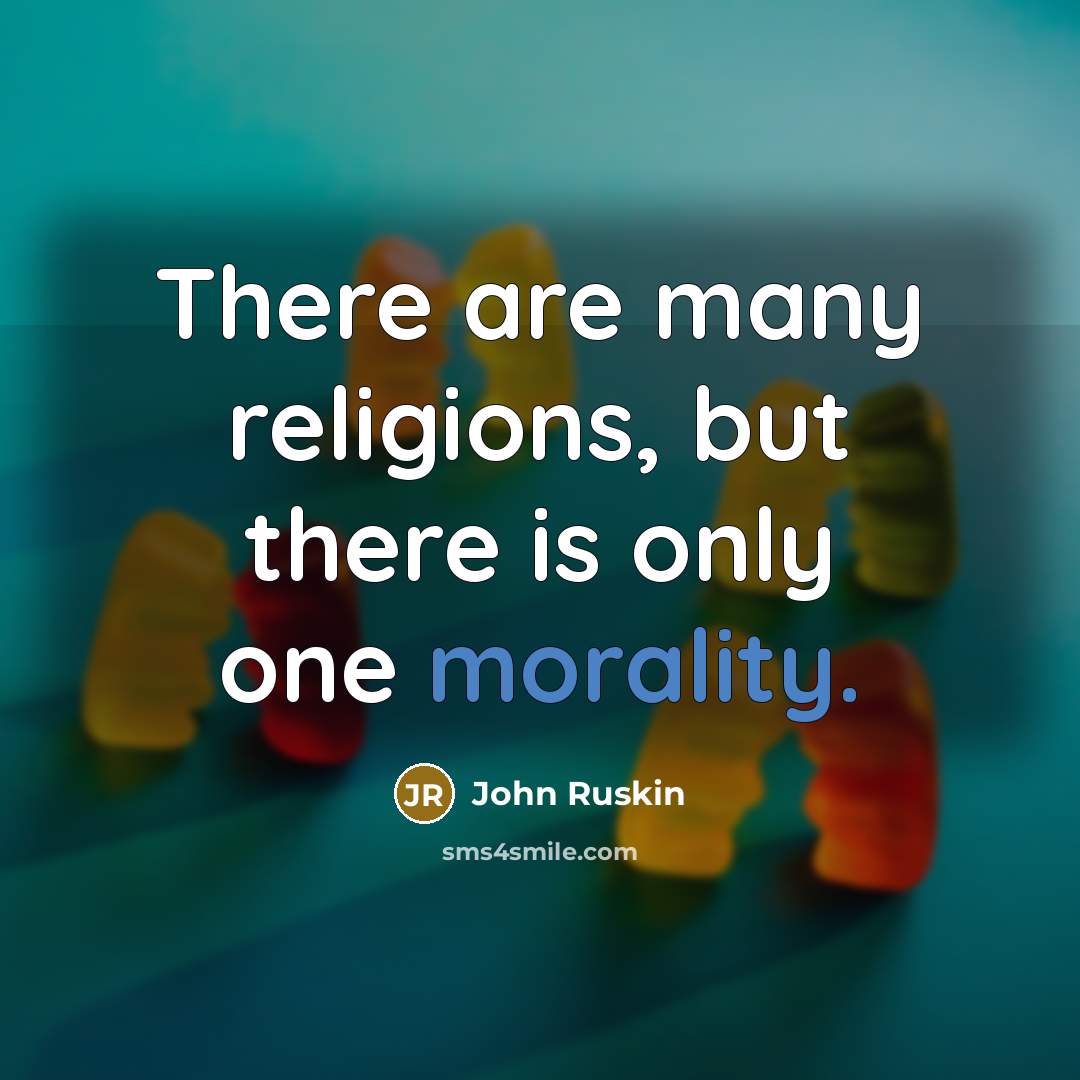 “There are many religions, but there is only one morality.…” quote by John Ruskin