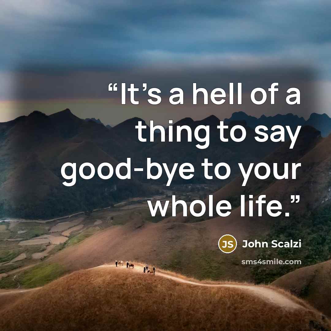 “It’s a hell of a thing to say good-bye to your whole life.” quote by John Scalzi