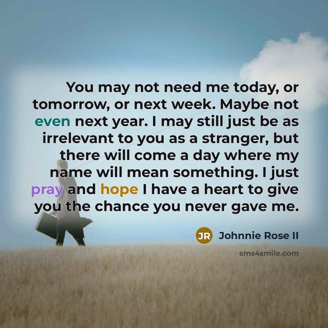 “You may not need me today, or tomorrow, or next…” quote by Johnnie Rose II