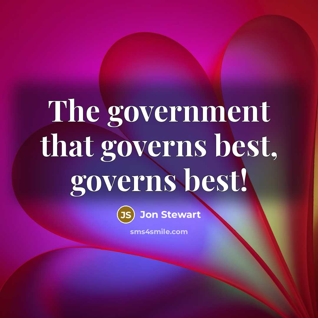 “The government that governs best, governs best!…” quote by Jon Stewart
