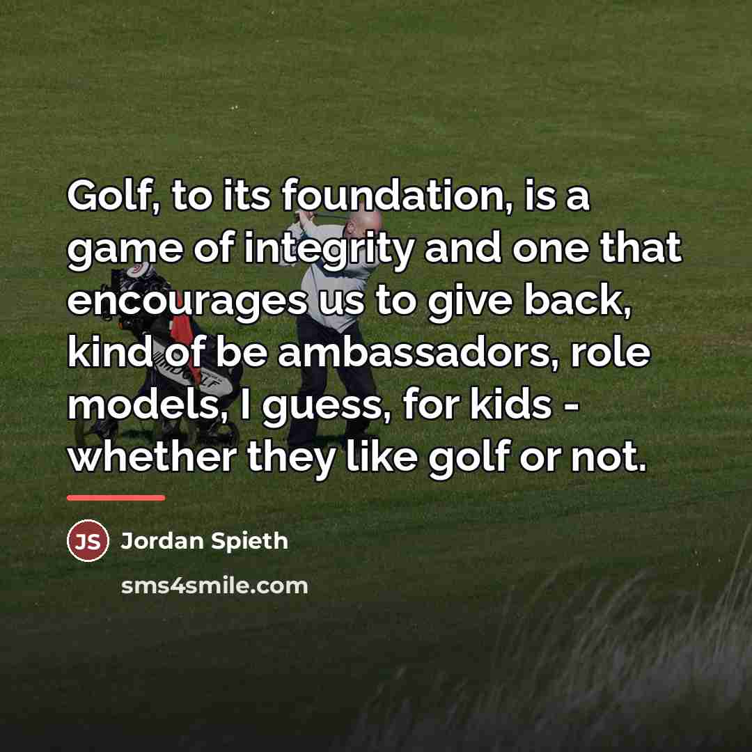 “Golf, to its foundation, is a game of integrity and…” quote by Jordan Spieth