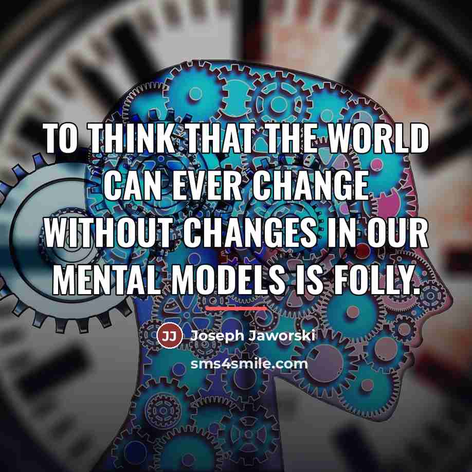 “To think that the world can ever change without changes…” quote by Joseph Jaworski