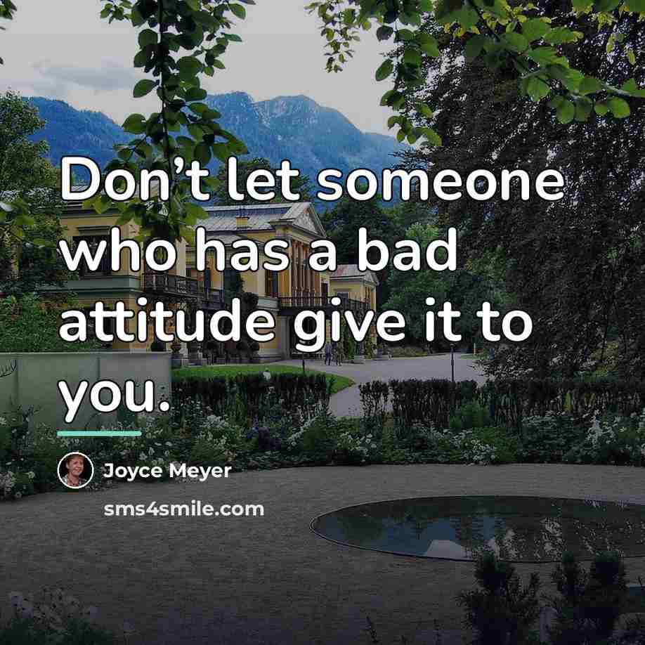 “Don’t let someone who has a bad attitude give it…” quote by Joyce Meyer