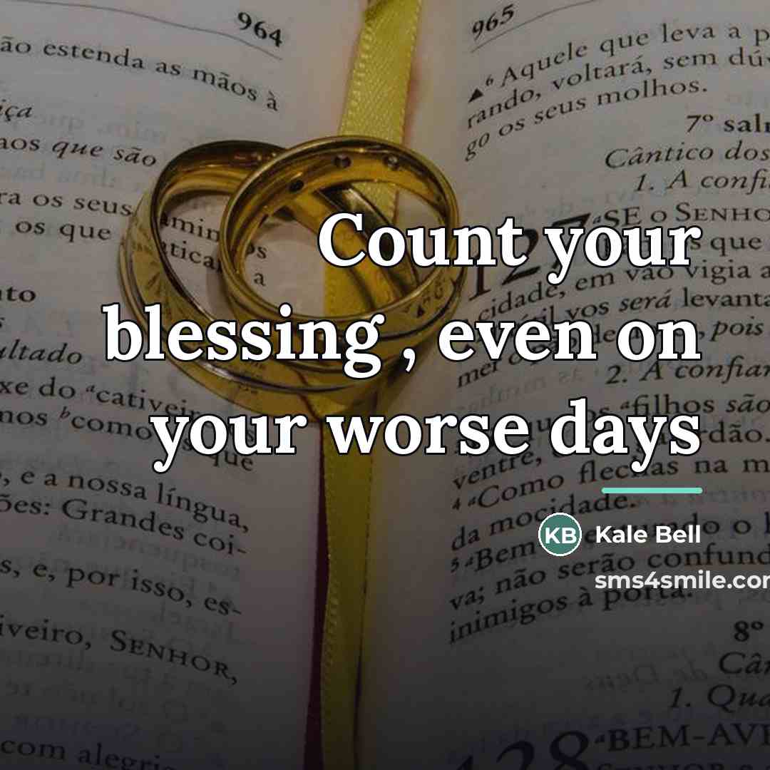 “Count your blessing , even on your worse days…” quote by Kale Bell