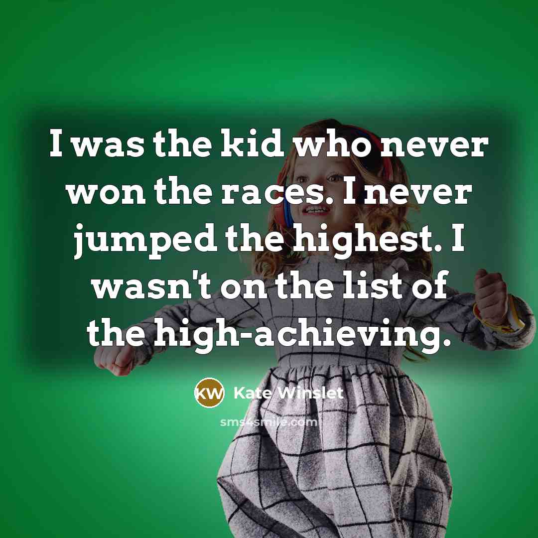 “I was the kid who never won the races. I…” quote by Kate Winslet
