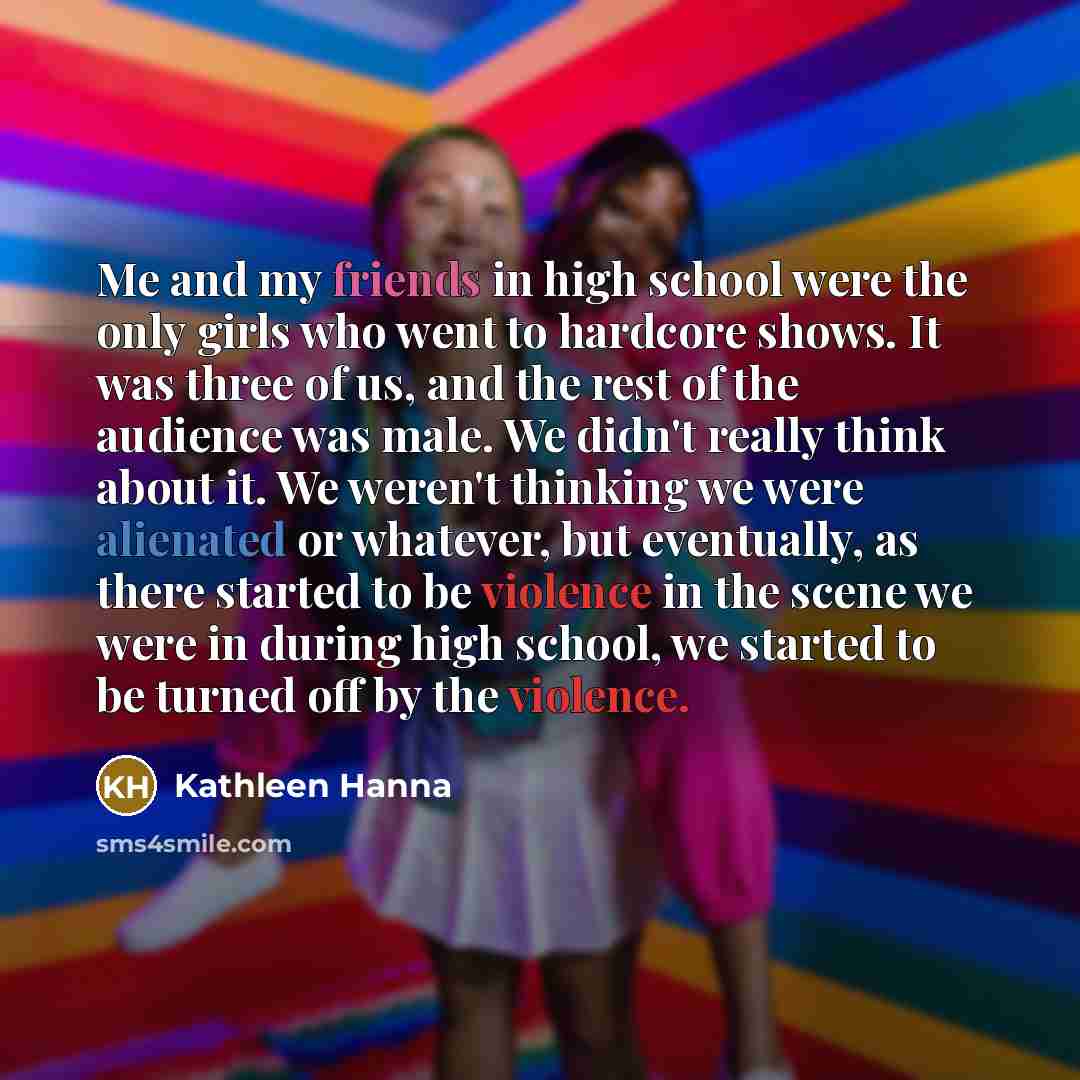 “Me and my friends in high school were the only…” quote by Kathleen Hanna