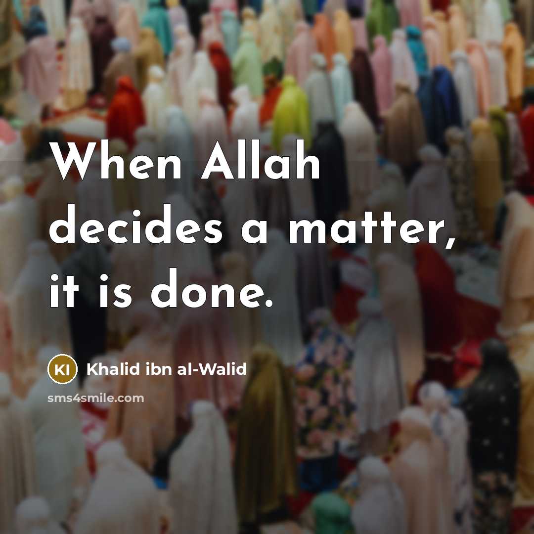 “When Allah decides a matter, it is done.” quote by Khalid ibn al-Walid