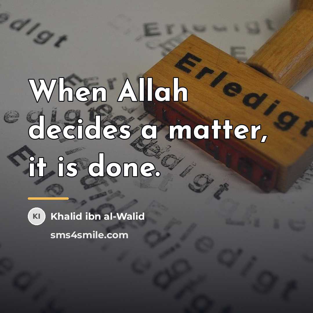 “When Allah decides a matter, it is done.…” quote by Khalid ibn al-Walid