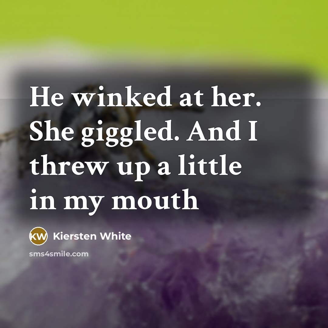 “He winked at her. She giggled. And I threw up…” quote by Kiersten White