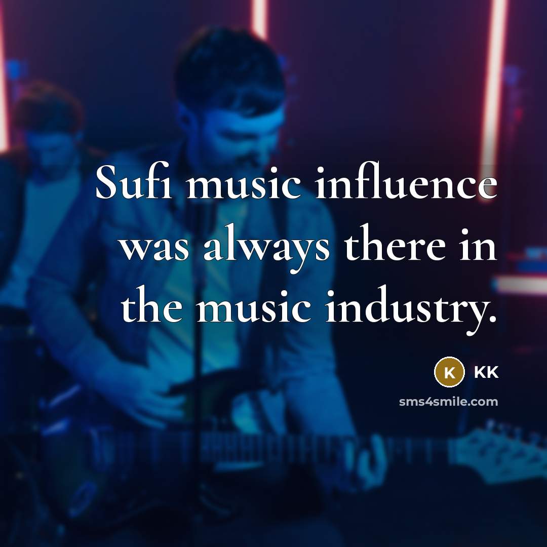 “Sufi music influence was always there in the music industry.…” quote by KK