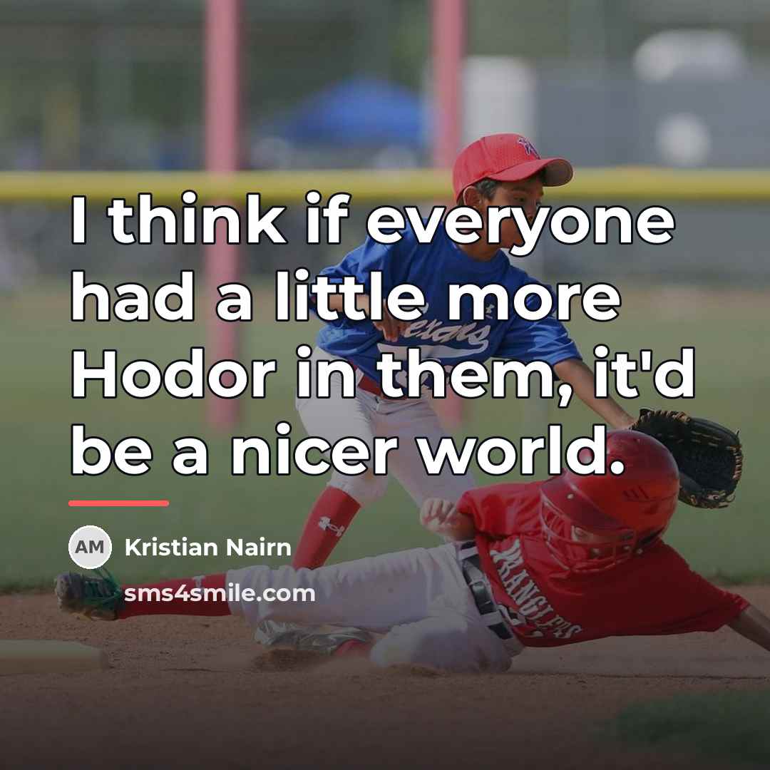 “I think if everyone had a little more Hodor in…” quote by Kristian Nairn
