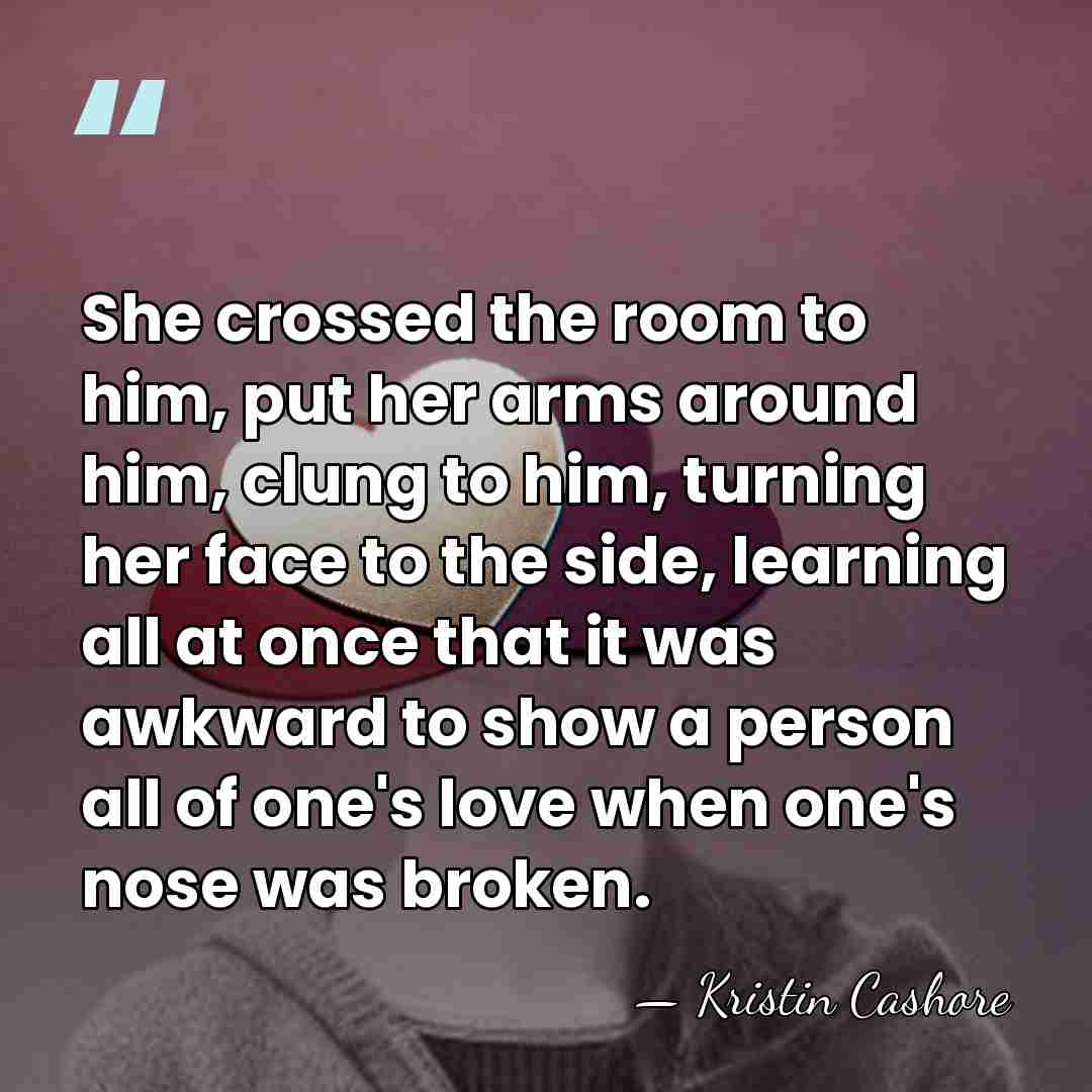 She crossed the room to him, put her arms around him, clung&hellip; - Kristin Cashore