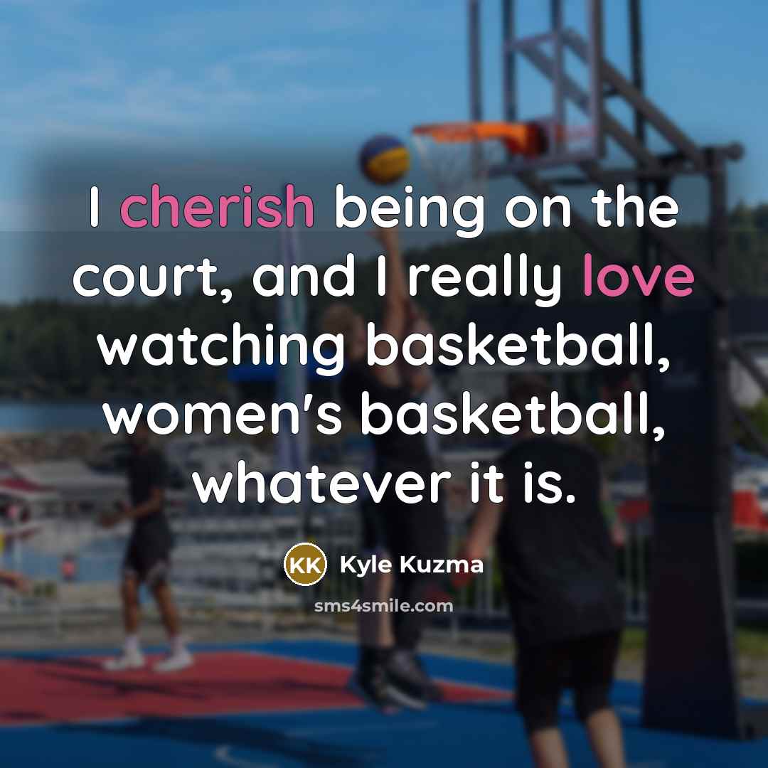 “I cherish being on the court, and I really love…” quote by Kyle Kuzma