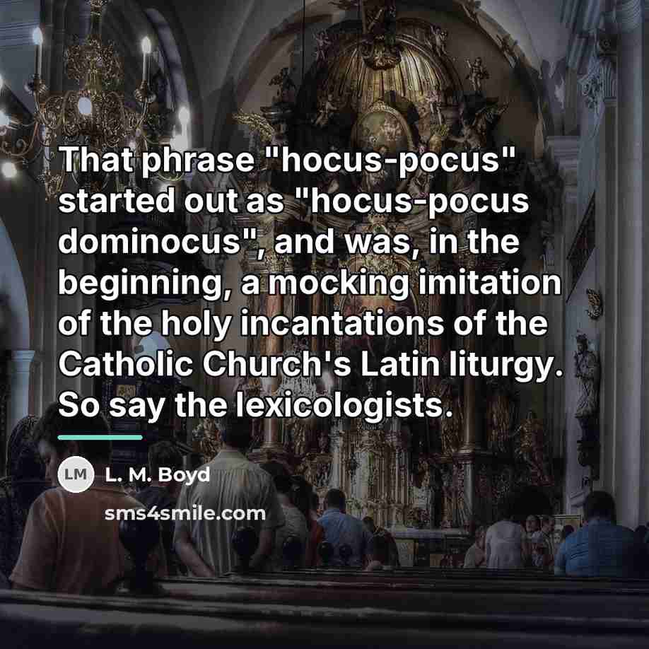 “That phrase "hocus-pocus" started out as "hocus-pocus dominocus", and was,…” quote by L. M. Boyd
