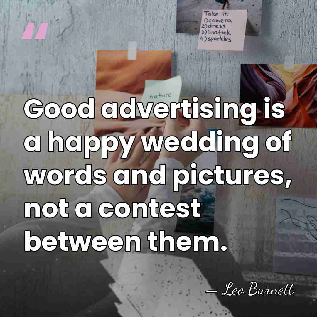 Good advertising is a happy wedding of words and pictures, not a&hellip; - Leo Burnett