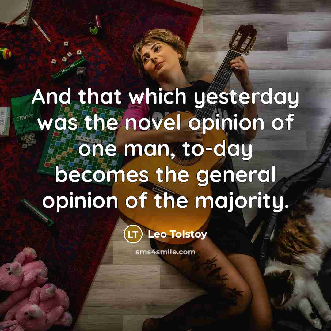 “And that which yesterday was the novel opinion of one…” quote by Leo Tolstoy